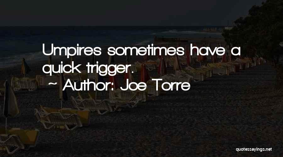 Joe Torre Quotes: Umpires Sometimes Have A Quick Trigger.