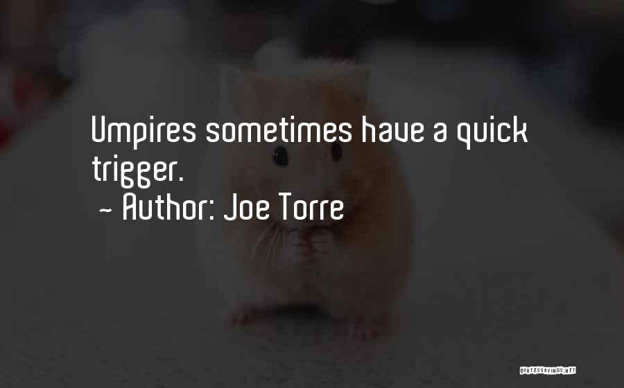 Joe Torre Quotes: Umpires Sometimes Have A Quick Trigger.