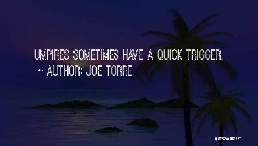 Joe Torre Quotes: Umpires Sometimes Have A Quick Trigger.