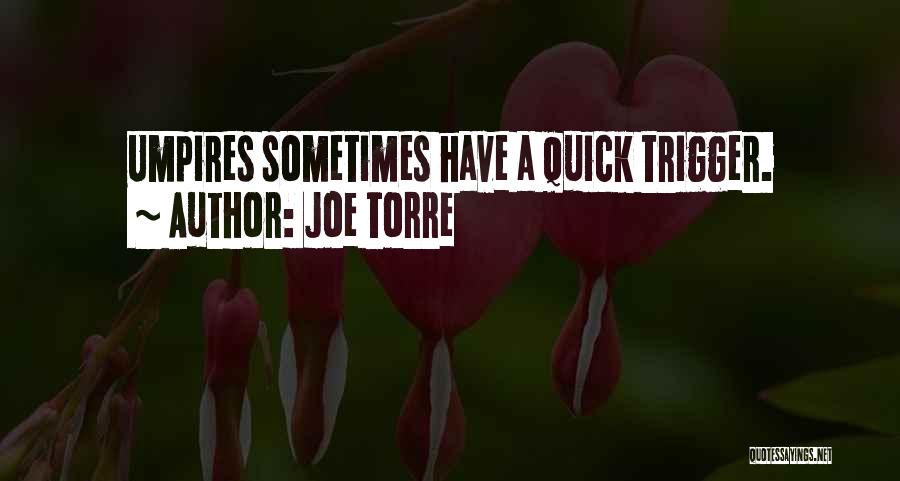 Joe Torre Quotes: Umpires Sometimes Have A Quick Trigger.