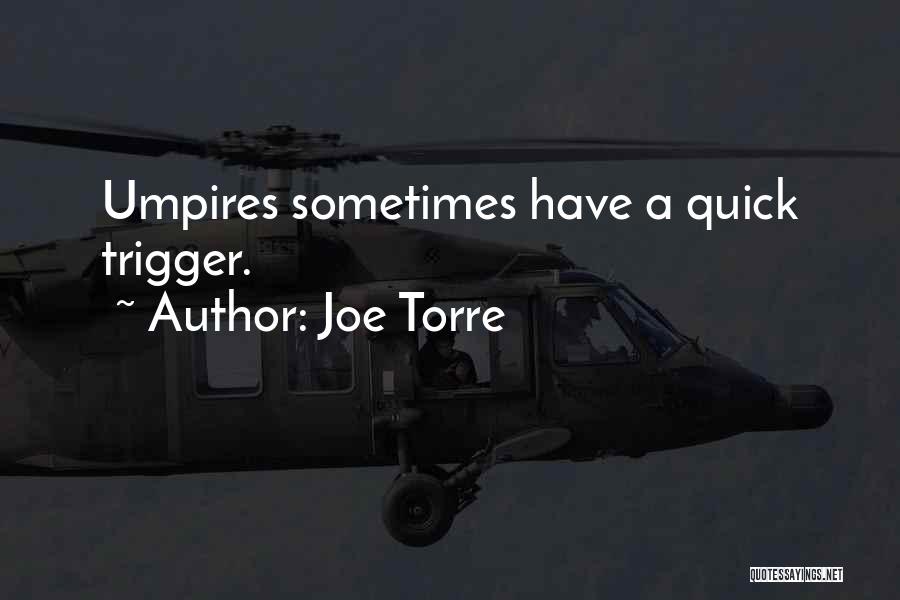 Joe Torre Quotes: Umpires Sometimes Have A Quick Trigger.