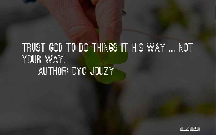 Cyc Jouzy Quotes: Trust God To Do Things It His Way ... Not Your Way.