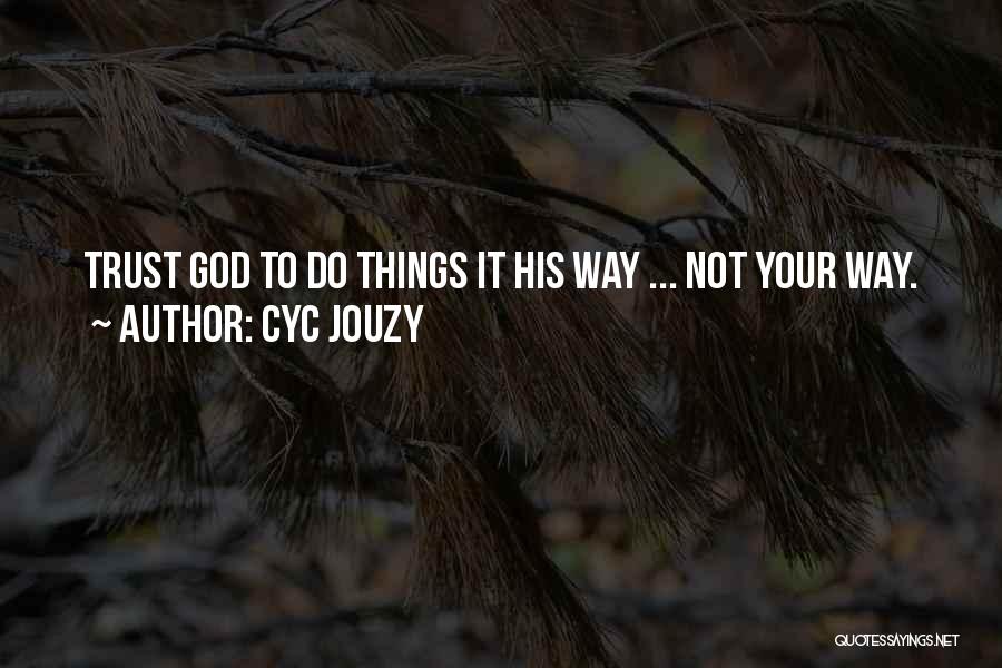 Cyc Jouzy Quotes: Trust God To Do Things It His Way ... Not Your Way.