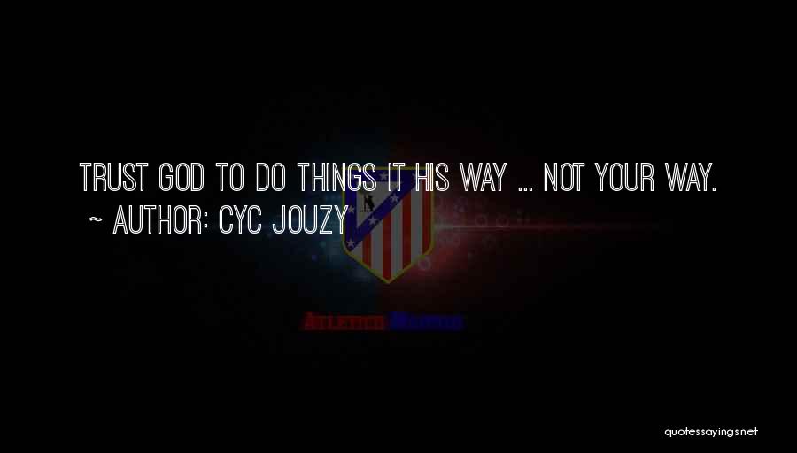 Cyc Jouzy Quotes: Trust God To Do Things It His Way ... Not Your Way.