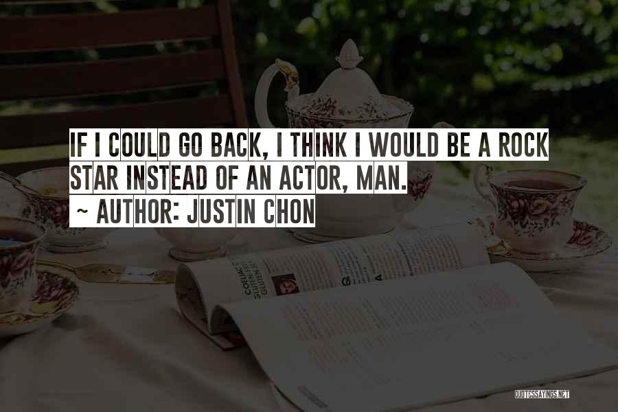 Justin Chon Quotes: If I Could Go Back, I Think I Would Be A Rock Star Instead Of An Actor, Man.