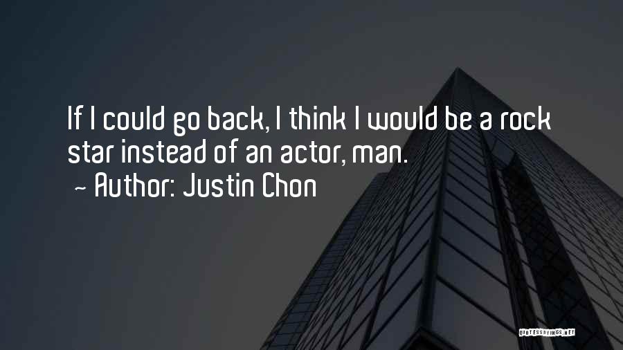 Justin Chon Quotes: If I Could Go Back, I Think I Would Be A Rock Star Instead Of An Actor, Man.