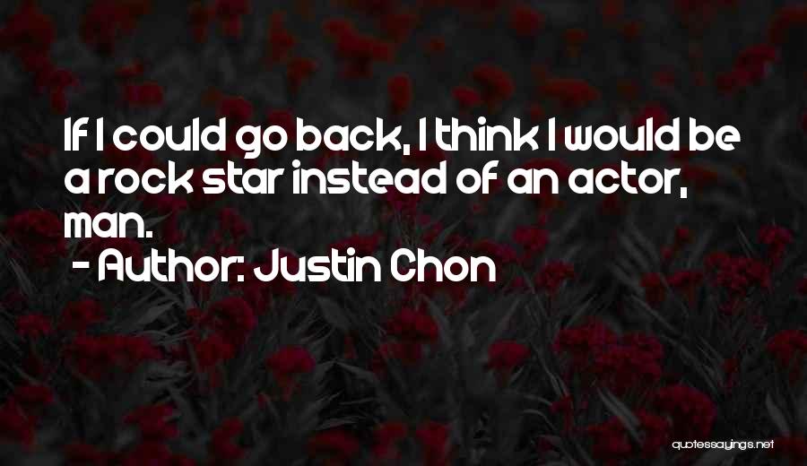 Justin Chon Quotes: If I Could Go Back, I Think I Would Be A Rock Star Instead Of An Actor, Man.
