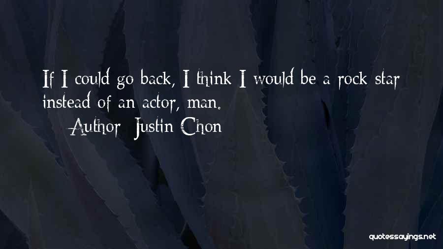 Justin Chon Quotes: If I Could Go Back, I Think I Would Be A Rock Star Instead Of An Actor, Man.