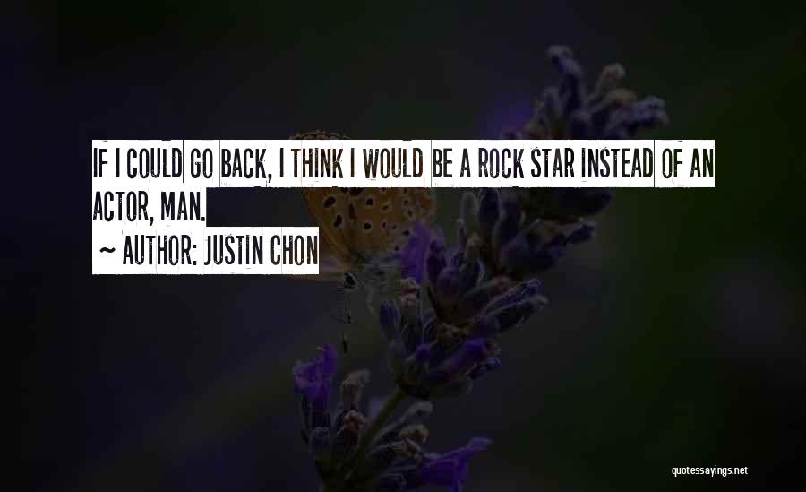 Justin Chon Quotes: If I Could Go Back, I Think I Would Be A Rock Star Instead Of An Actor, Man.