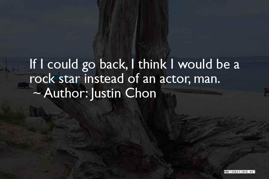 Justin Chon Quotes: If I Could Go Back, I Think I Would Be A Rock Star Instead Of An Actor, Man.