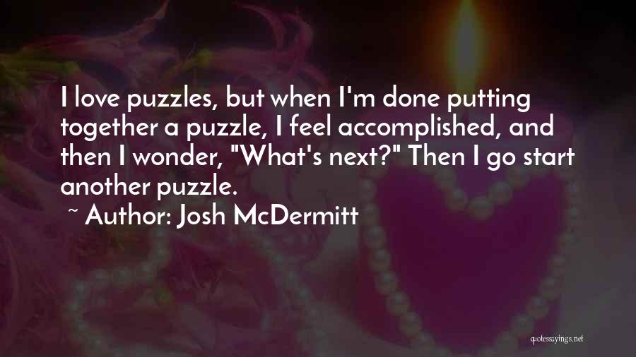 Josh McDermitt Quotes: I Love Puzzles, But When I'm Done Putting Together A Puzzle, I Feel Accomplished, And Then I Wonder, What's Next?