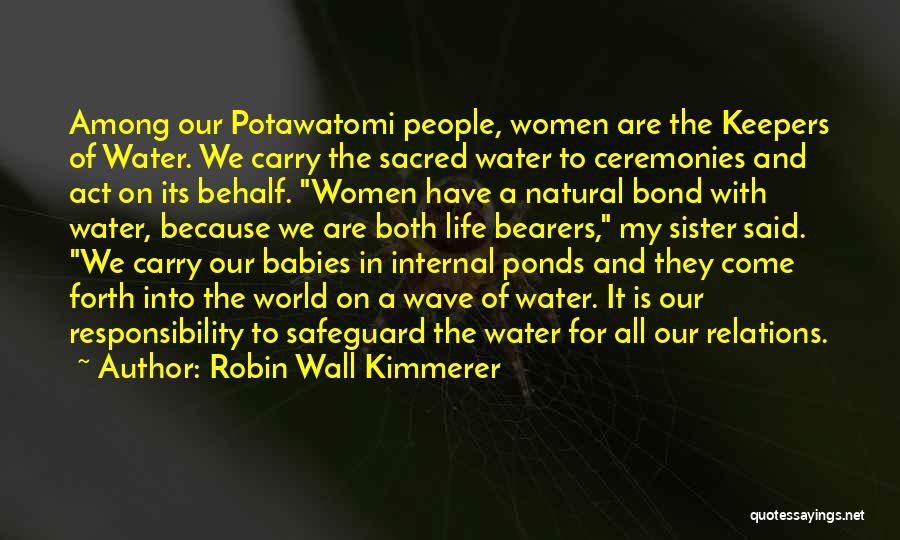 Robin Wall Kimmerer Quotes: Among Our Potawatomi People, Women Are The Keepers Of Water. We Carry The Sacred Water To Ceremonies And Act On