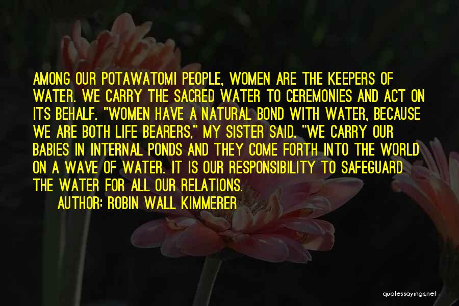 Robin Wall Kimmerer Quotes: Among Our Potawatomi People, Women Are The Keepers Of Water. We Carry The Sacred Water To Ceremonies And Act On