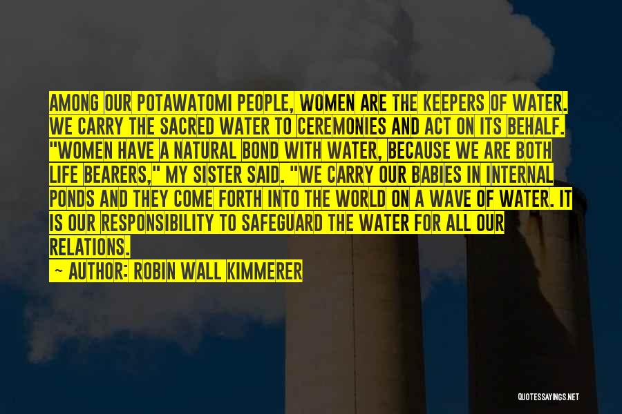 Robin Wall Kimmerer Quotes: Among Our Potawatomi People, Women Are The Keepers Of Water. We Carry The Sacred Water To Ceremonies And Act On