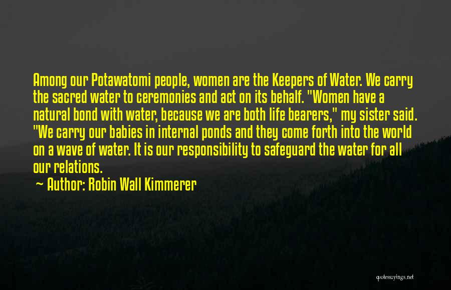 Robin Wall Kimmerer Quotes: Among Our Potawatomi People, Women Are The Keepers Of Water. We Carry The Sacred Water To Ceremonies And Act On