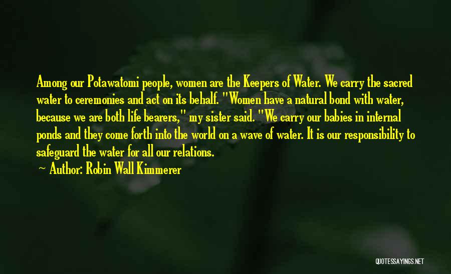 Robin Wall Kimmerer Quotes: Among Our Potawatomi People, Women Are The Keepers Of Water. We Carry The Sacred Water To Ceremonies And Act On