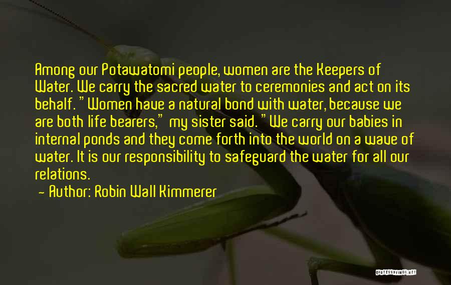 Robin Wall Kimmerer Quotes: Among Our Potawatomi People, Women Are The Keepers Of Water. We Carry The Sacred Water To Ceremonies And Act On