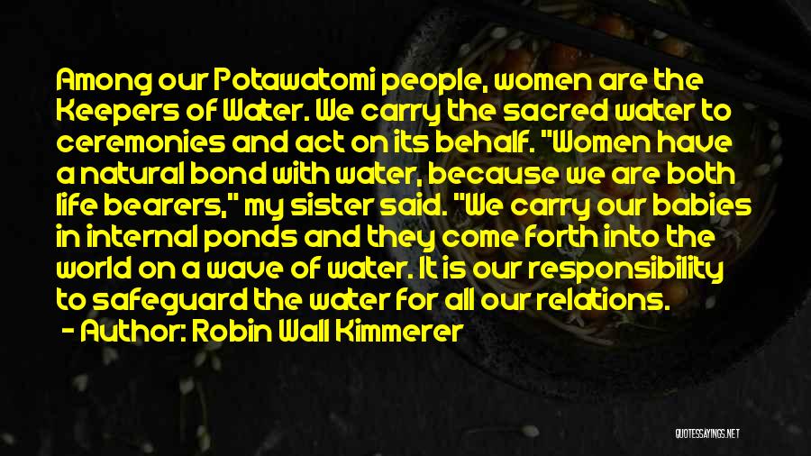 Robin Wall Kimmerer Quotes: Among Our Potawatomi People, Women Are The Keepers Of Water. We Carry The Sacred Water To Ceremonies And Act On