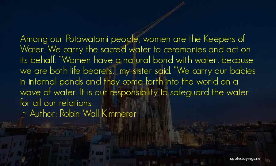 Robin Wall Kimmerer Quotes: Among Our Potawatomi People, Women Are The Keepers Of Water. We Carry The Sacred Water To Ceremonies And Act On