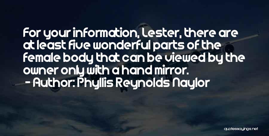 Phyllis Reynolds Naylor Quotes: For Your Information, Lester, There Are At Least Five Wonderful Parts Of The Female Body That Can Be Viewed By