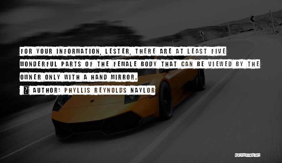 Phyllis Reynolds Naylor Quotes: For Your Information, Lester, There Are At Least Five Wonderful Parts Of The Female Body That Can Be Viewed By
