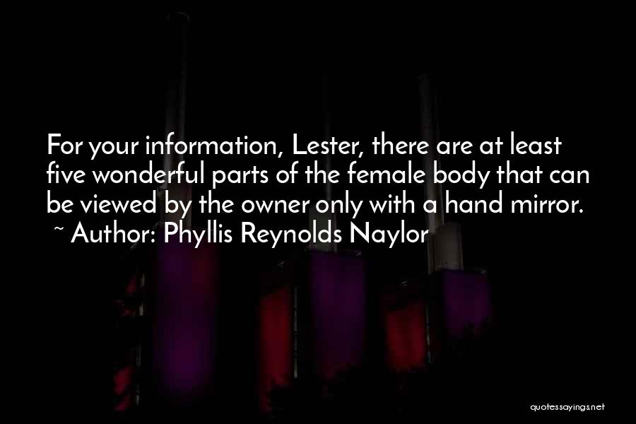 Phyllis Reynolds Naylor Quotes: For Your Information, Lester, There Are At Least Five Wonderful Parts Of The Female Body That Can Be Viewed By