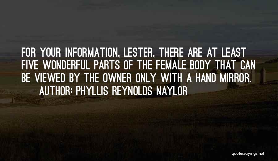 Phyllis Reynolds Naylor Quotes: For Your Information, Lester, There Are At Least Five Wonderful Parts Of The Female Body That Can Be Viewed By