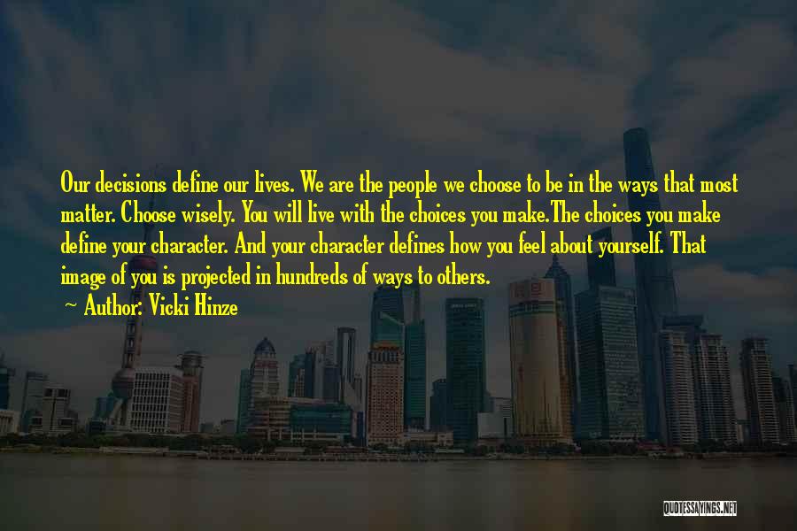 Vicki Hinze Quotes: Our Decisions Define Our Lives. We Are The People We Choose To Be In The Ways That Most Matter. Choose