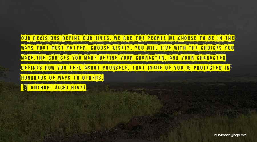 Vicki Hinze Quotes: Our Decisions Define Our Lives. We Are The People We Choose To Be In The Ways That Most Matter. Choose