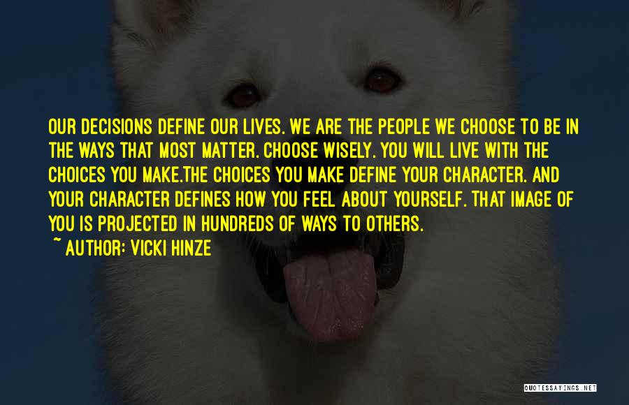 Vicki Hinze Quotes: Our Decisions Define Our Lives. We Are The People We Choose To Be In The Ways That Most Matter. Choose