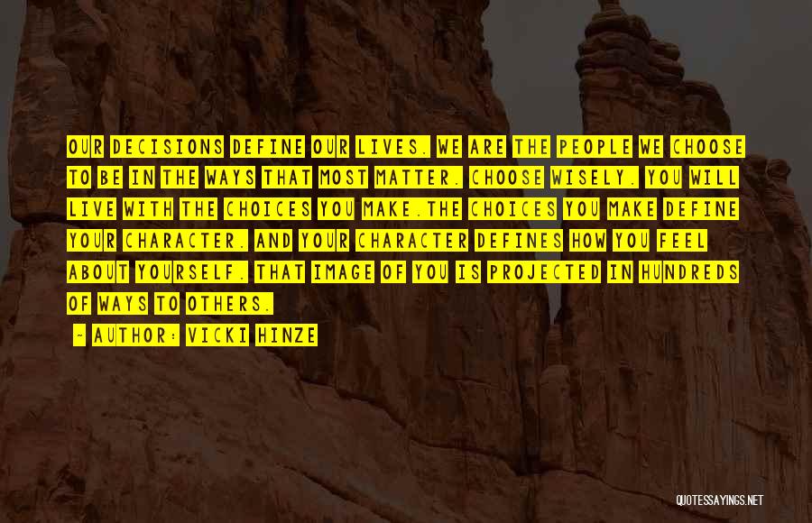 Vicki Hinze Quotes: Our Decisions Define Our Lives. We Are The People We Choose To Be In The Ways That Most Matter. Choose