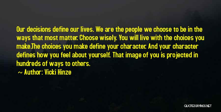 Vicki Hinze Quotes: Our Decisions Define Our Lives. We Are The People We Choose To Be In The Ways That Most Matter. Choose