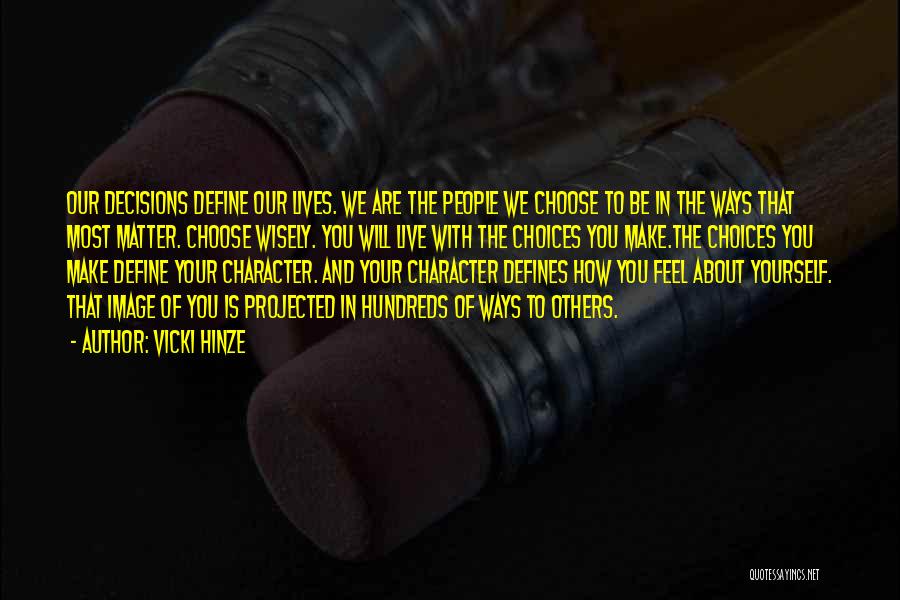 Vicki Hinze Quotes: Our Decisions Define Our Lives. We Are The People We Choose To Be In The Ways That Most Matter. Choose