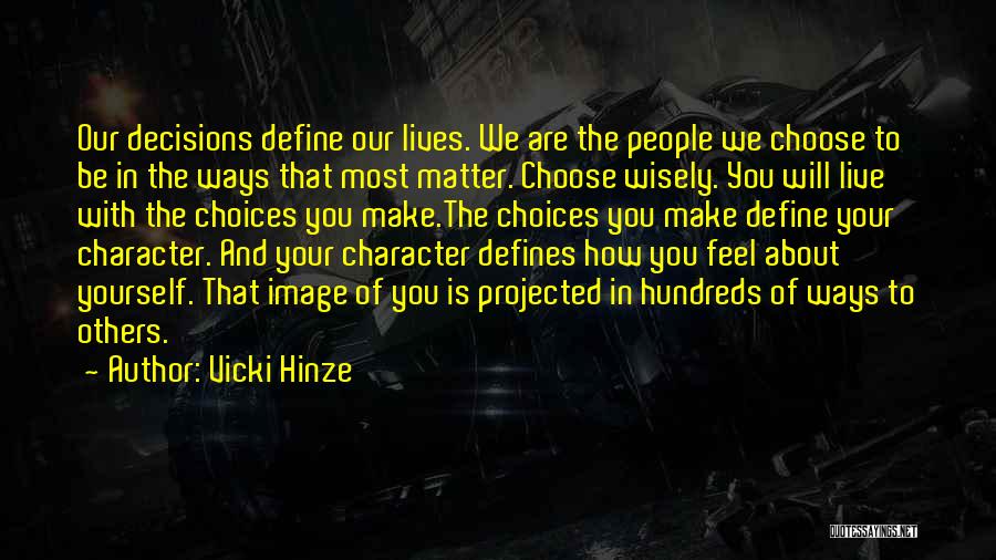 Vicki Hinze Quotes: Our Decisions Define Our Lives. We Are The People We Choose To Be In The Ways That Most Matter. Choose