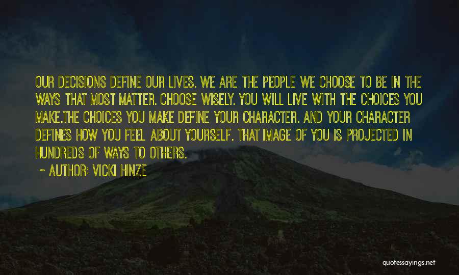 Vicki Hinze Quotes: Our Decisions Define Our Lives. We Are The People We Choose To Be In The Ways That Most Matter. Choose