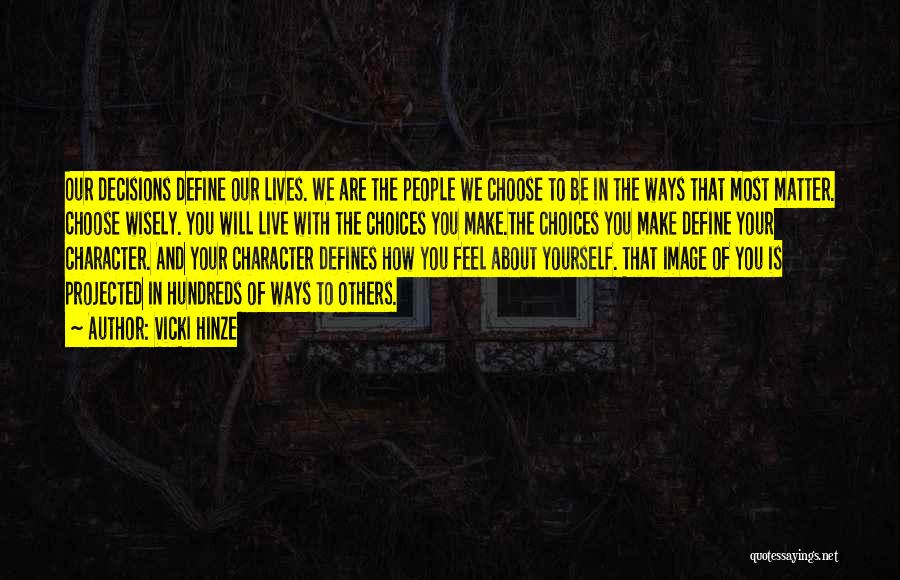 Vicki Hinze Quotes: Our Decisions Define Our Lives. We Are The People We Choose To Be In The Ways That Most Matter. Choose