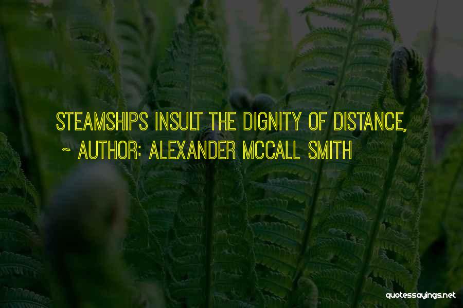Alexander McCall Smith Quotes: Steamships Insult The Dignity Of Distance,