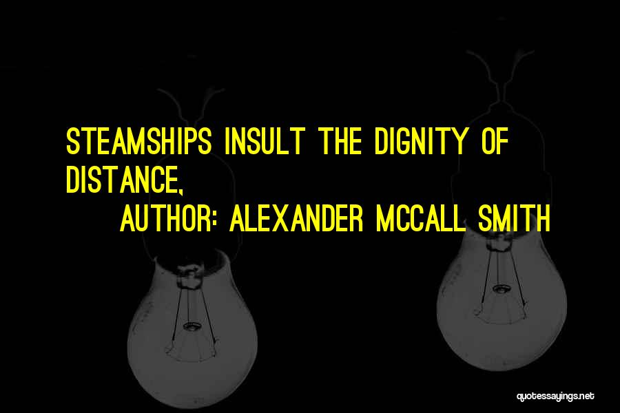 Alexander McCall Smith Quotes: Steamships Insult The Dignity Of Distance,