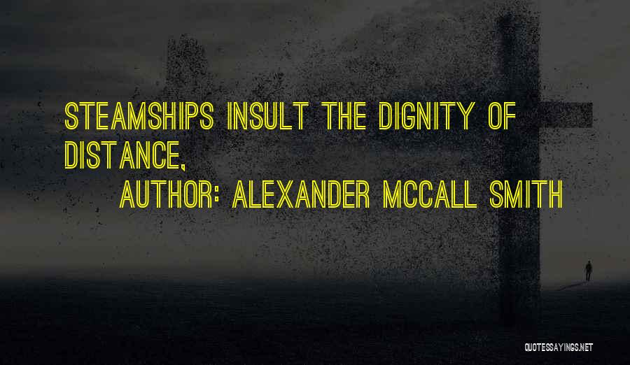 Alexander McCall Smith Quotes: Steamships Insult The Dignity Of Distance,