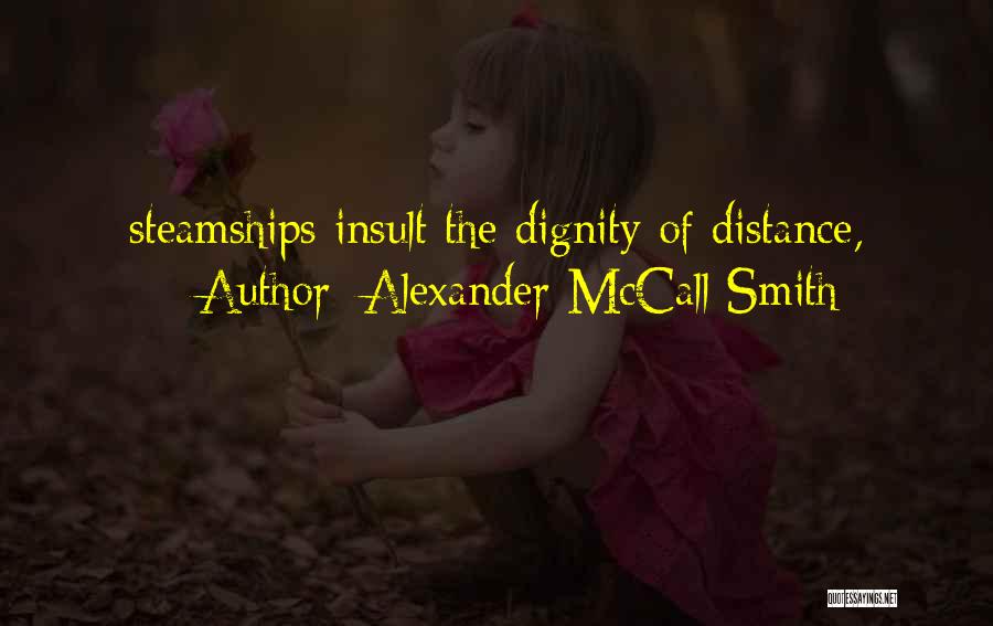 Alexander McCall Smith Quotes: Steamships Insult The Dignity Of Distance,