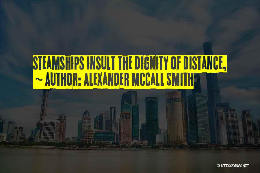 Alexander McCall Smith Quotes: Steamships Insult The Dignity Of Distance,