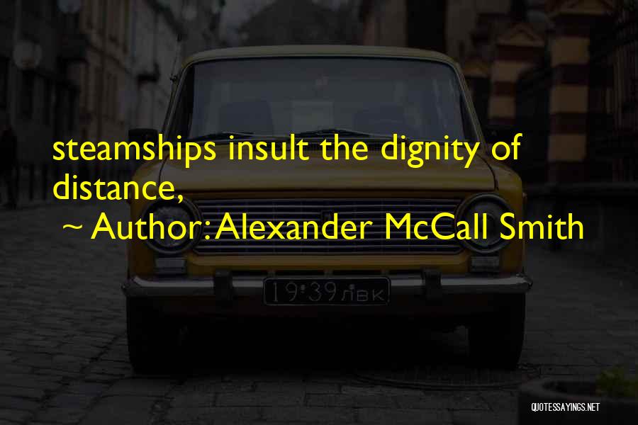 Alexander McCall Smith Quotes: Steamships Insult The Dignity Of Distance,