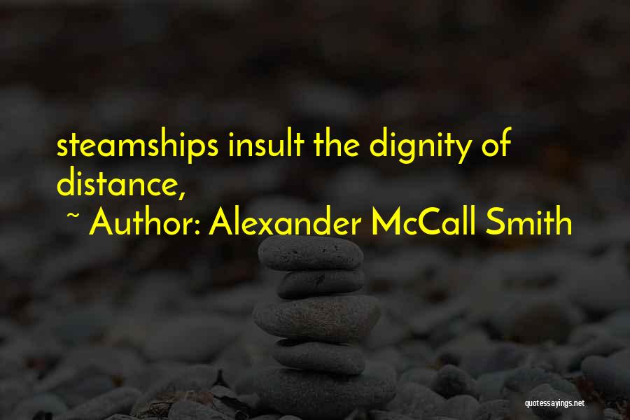 Alexander McCall Smith Quotes: Steamships Insult The Dignity Of Distance,