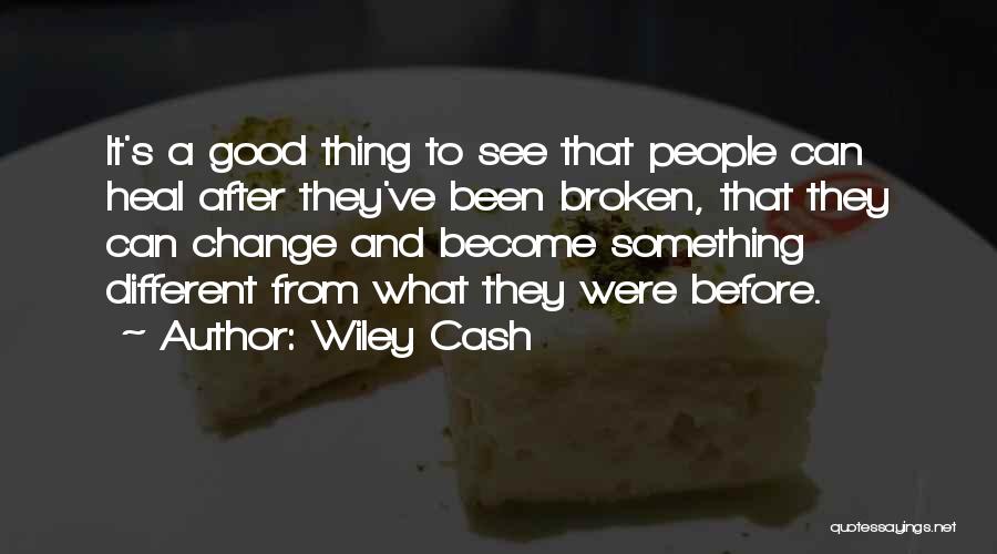 Wiley Cash Quotes: It's A Good Thing To See That People Can Heal After They've Been Broken, That They Can Change And Become