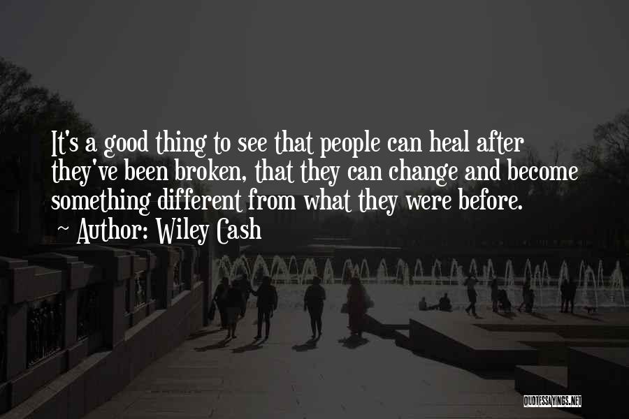 Wiley Cash Quotes: It's A Good Thing To See That People Can Heal After They've Been Broken, That They Can Change And Become