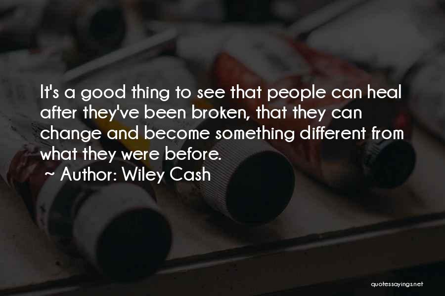 Wiley Cash Quotes: It's A Good Thing To See That People Can Heal After They've Been Broken, That They Can Change And Become