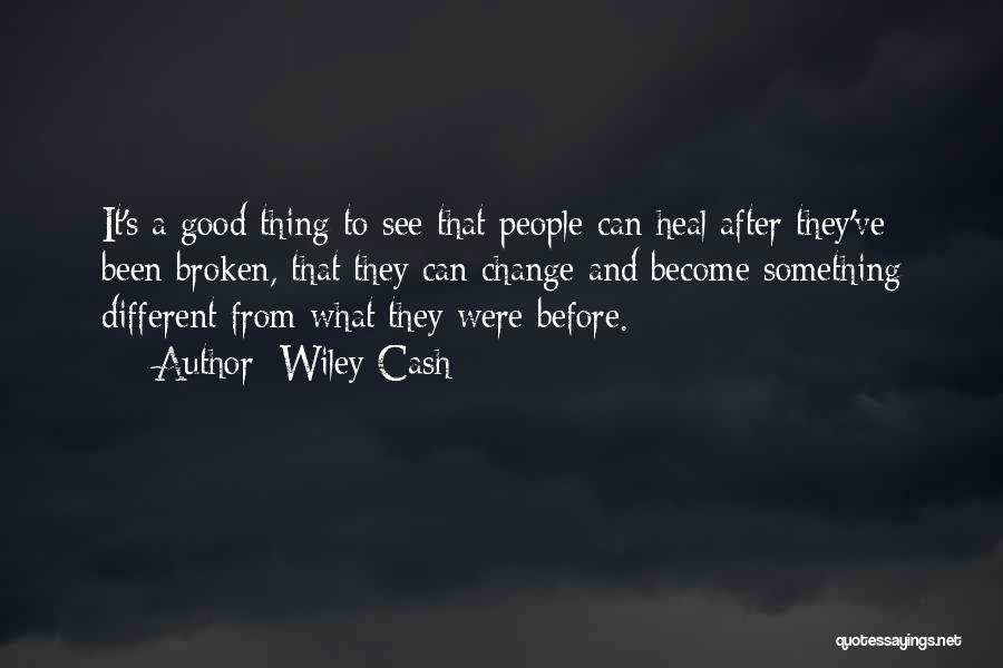 Wiley Cash Quotes: It's A Good Thing To See That People Can Heal After They've Been Broken, That They Can Change And Become