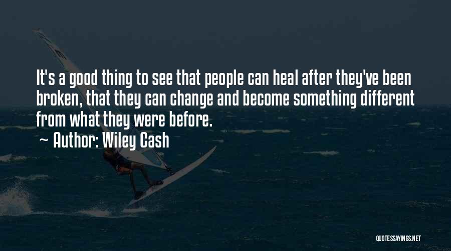 Wiley Cash Quotes: It's A Good Thing To See That People Can Heal After They've Been Broken, That They Can Change And Become