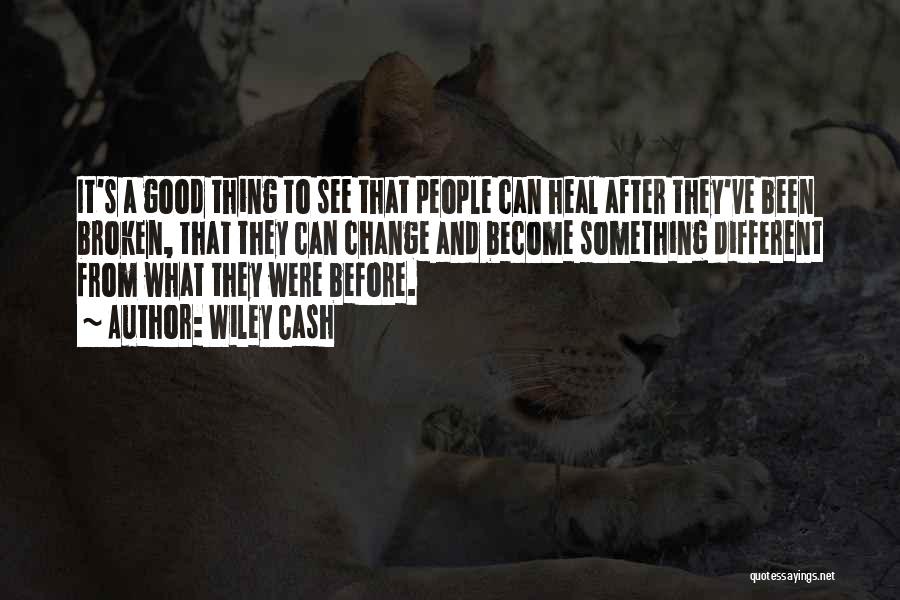 Wiley Cash Quotes: It's A Good Thing To See That People Can Heal After They've Been Broken, That They Can Change And Become