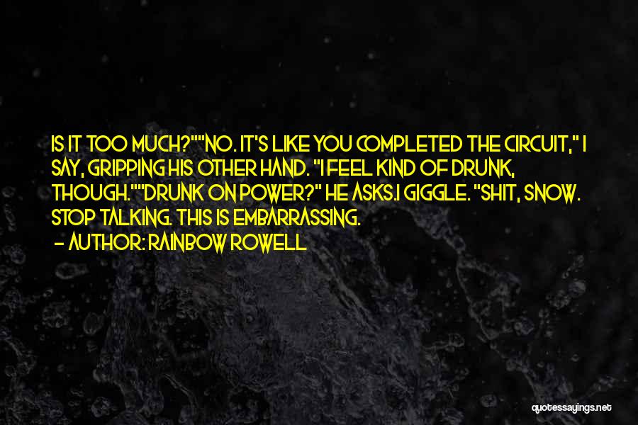 Rainbow Rowell Quotes: Is It Too Much?no. It's Like You Completed The Circuit, I Say, Gripping His Other Hand. I Feel Kind Of
